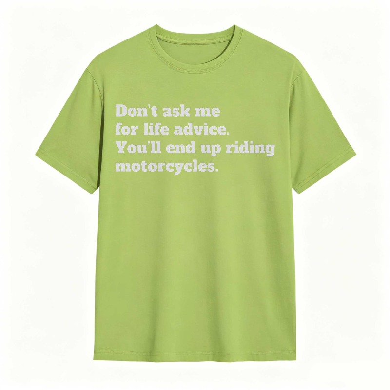 Dont Ask Me For Life Advice Youll End Up Riding Motorcycles T-shirt