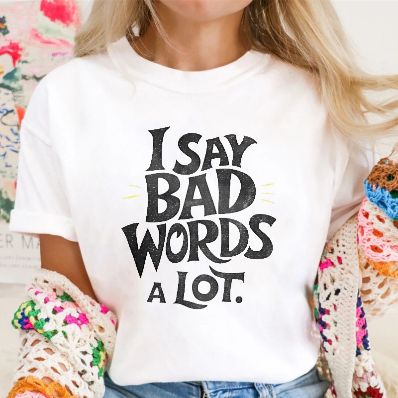 I Say Bad Words A Lot T-shirt