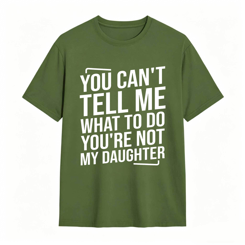 You Cant Tell Me What To Do Youre Not My Daughter Unisex Classic T-shirt