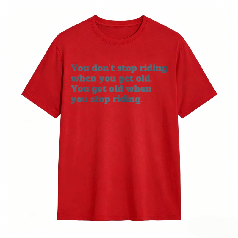 You Dont Stop Riding When You Get Old You Get Old When You Stop Riding T-shirt