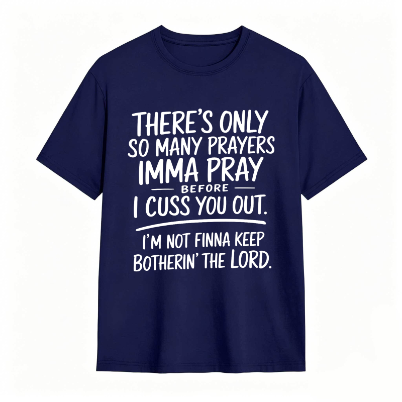 There's Only So Many Prayers Imma Pray Before I Cuss You Out I'm Not Finna Keep Botherin The Lord Unisex Classic T-shirt