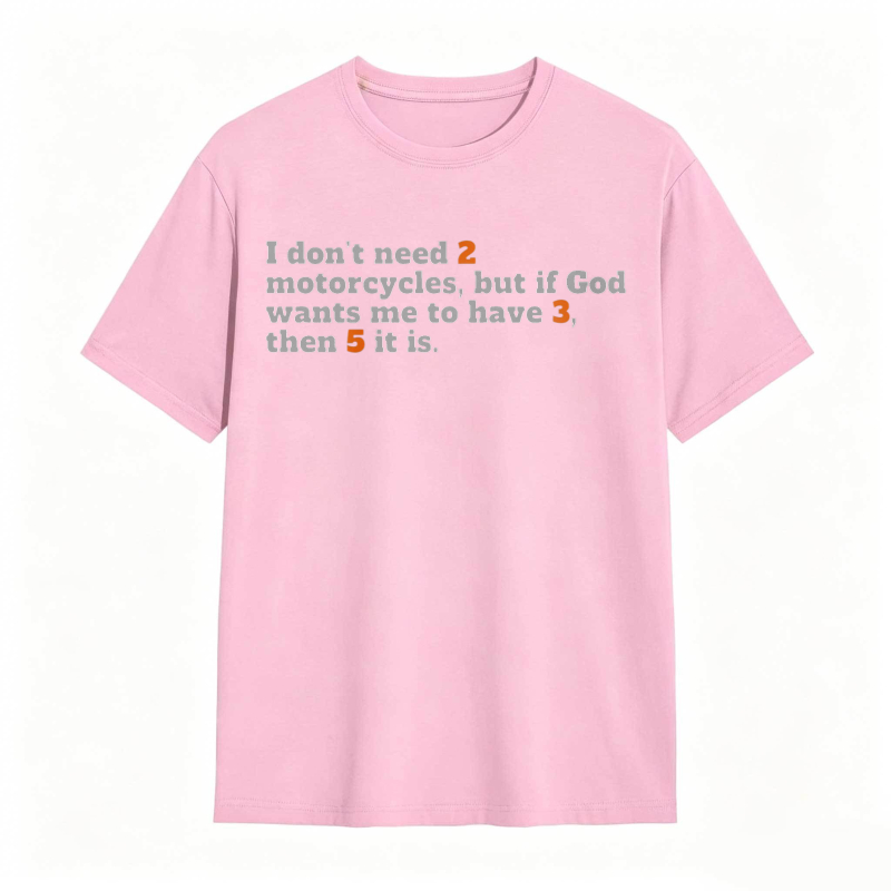 I Don't Need 2 Motorcycles But If God Wants Me To Have 3 Then 5 It Is T-shirt