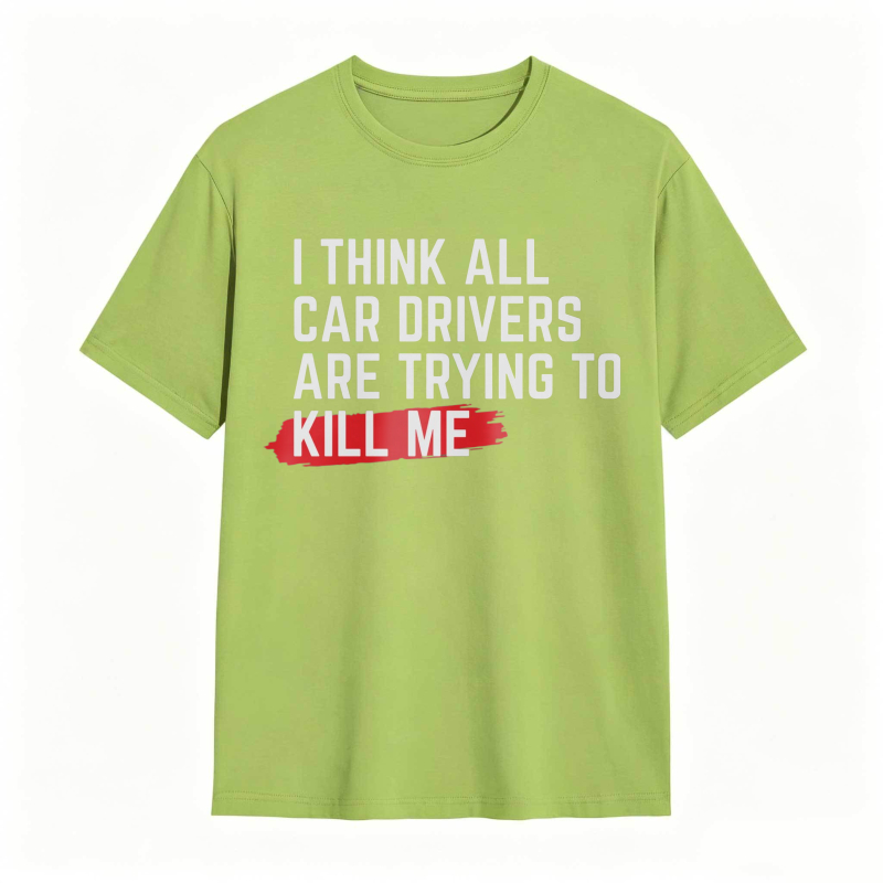 I Think All Car Drivers Are Trying To Kill Me T-shirt