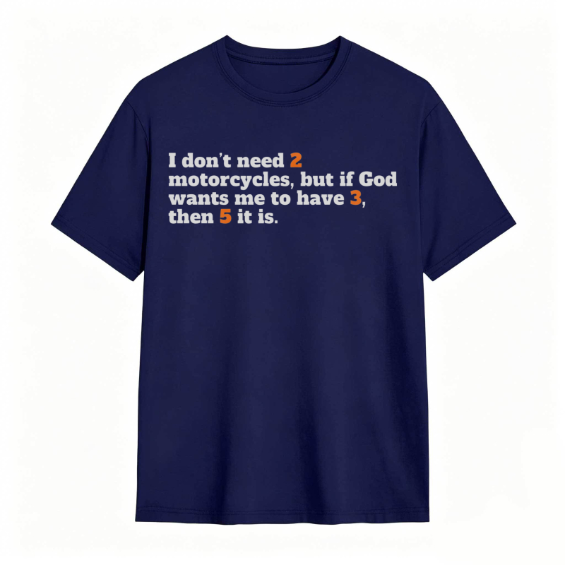 I Don't Need 2 Motorcycles But If God Wants Me To Have 3 Then 5 It Is T-shirt