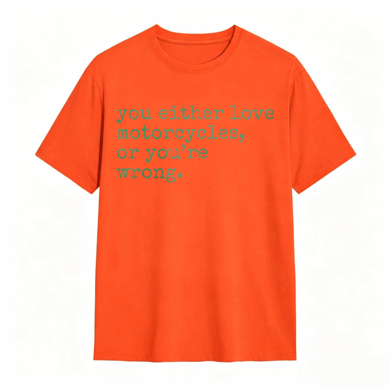 You Either Love Motorcycles Or Youre Wrong T-shirt