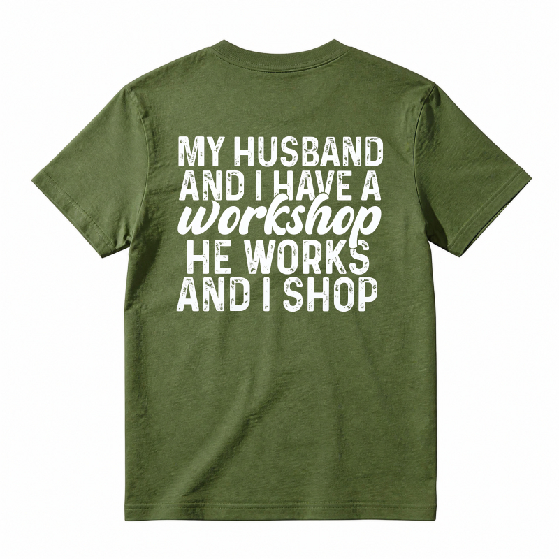 My Husband And I Have A Workshop He Works And I Shop T-shirt