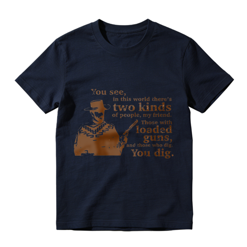 Western Movie Quote Two Kinds Of People Loaded Guns And Those Who Dig You Dig Graphic Unisex Classic T-shirt