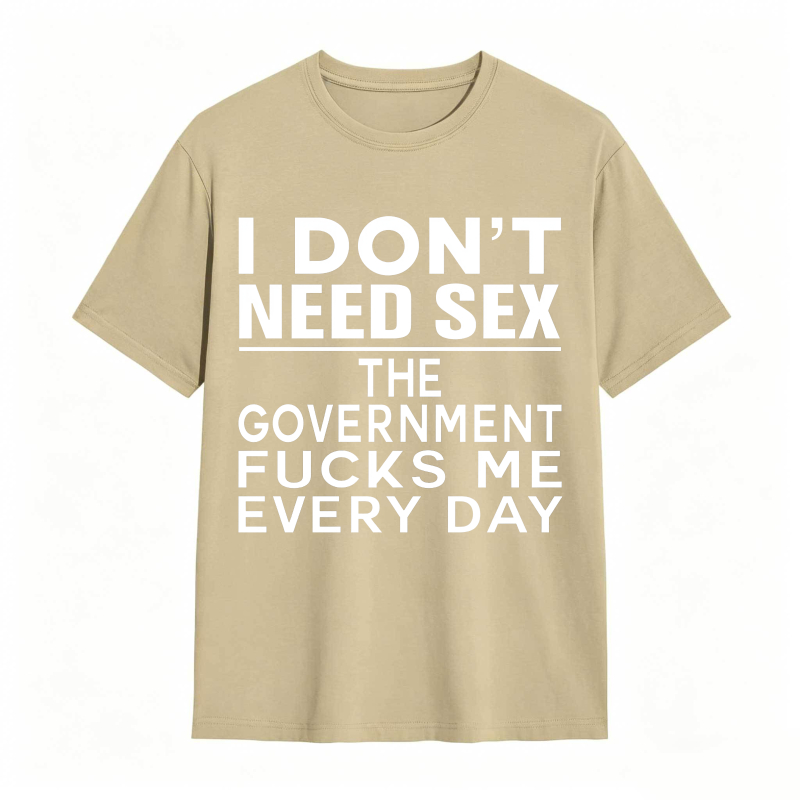 Funny Sarcastic Quote I Don't Need Sex The Government Humor Graphic Unisex Classic T-shirt