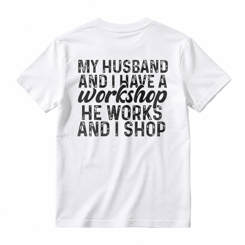 My Husband And I Have A Workshop He Works And I Shop T-shirt