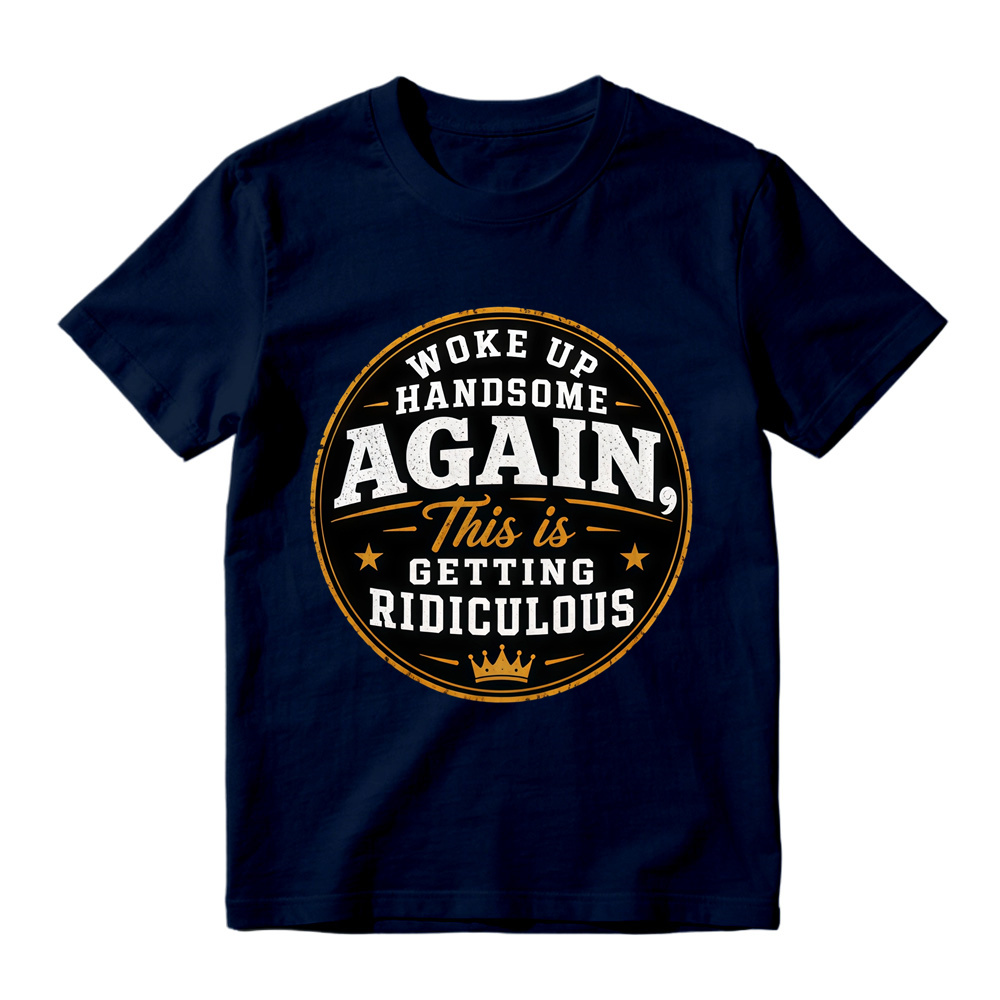 Woke Up Handsome Again This Is Getting Ridiculous Graphic T-Shirt