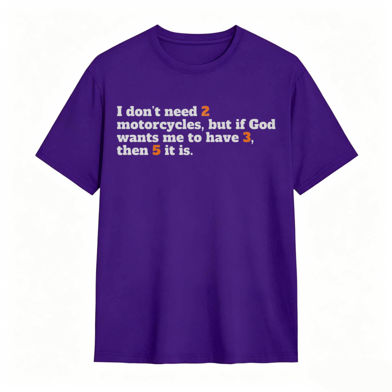 I Don't Need 2 Motorcycles But If God Wants Me To Have 3 Then 5 It Is T-shirt