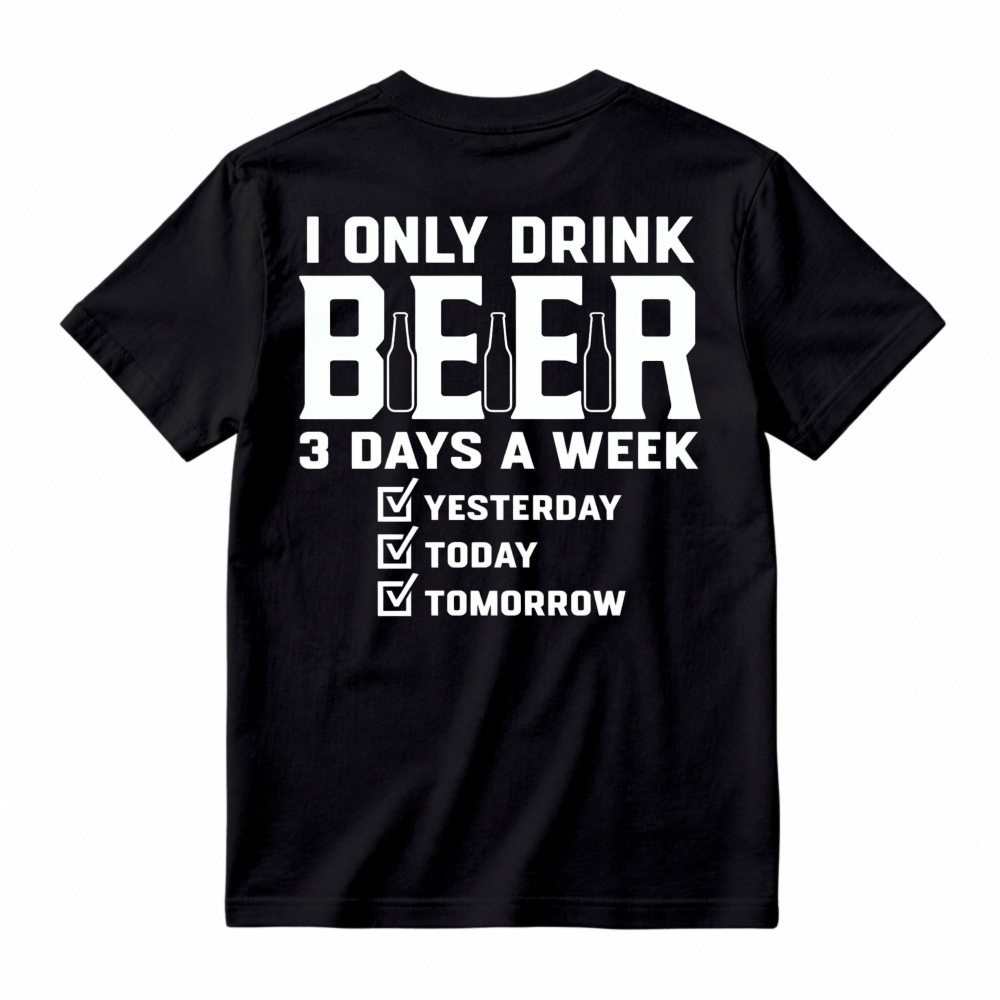 I Only Drink Beer 3 Days A Week Yesterday Today Tomorrow T-shirt
