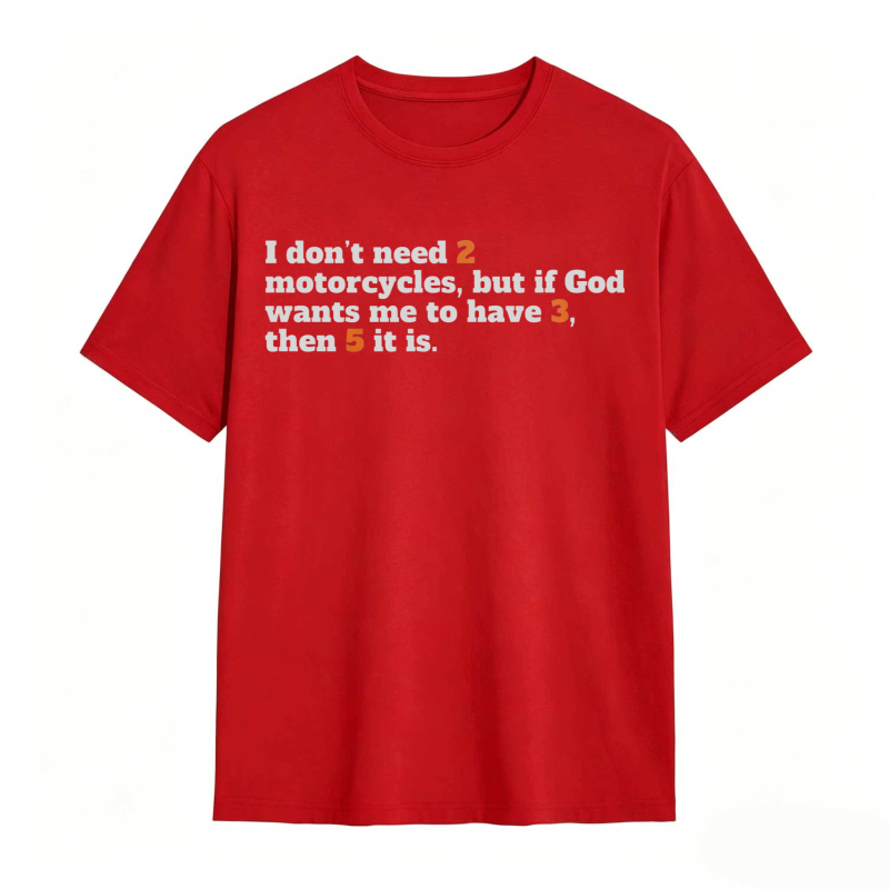 I Don't Need 2 Motorcycles But If God Wants Me To Have 3 Then 5 It Is T-shirt