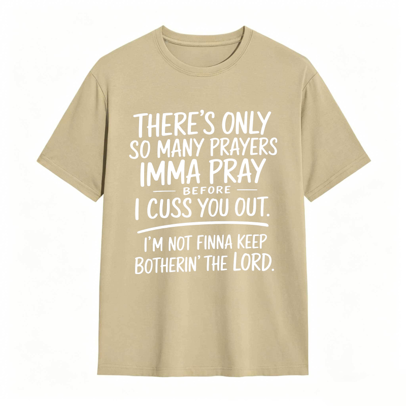 There's Only So Many Prayers Imma Pray Before I Cuss You Out I'm Not Finna Keep Botherin The Lord Unisex Classic T-shirt