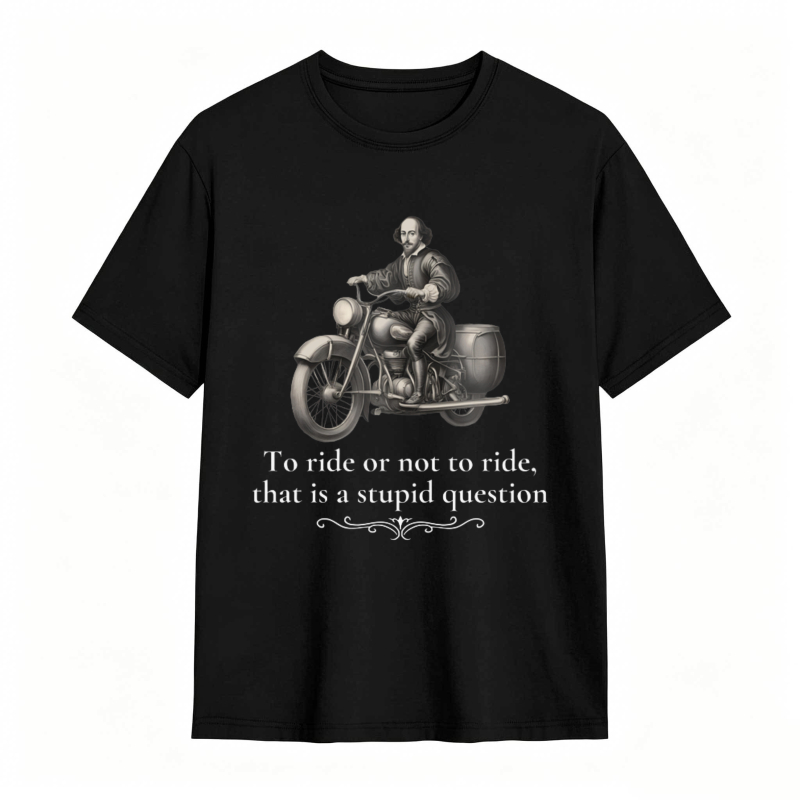 Motorcycle Rider With Quote To Ride Or Not To Ride That Is A Stupid Question T-shirt