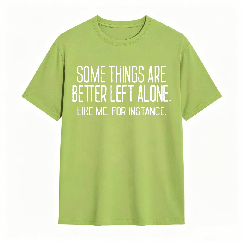 Some Things Are Better Left Alone Like Me For Instance Unisex Classic T-shirt