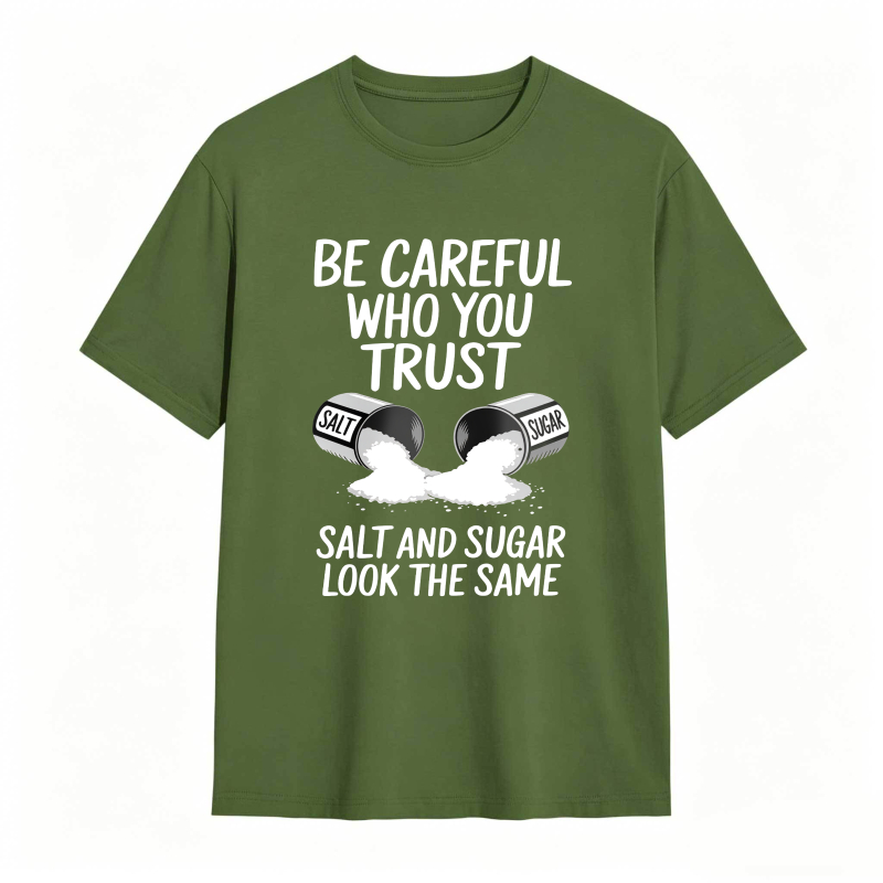 Be Careful Who You Trust Salt And Sugar Look The Same Unisex Classic T-shirt