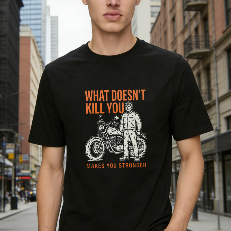 What Doesn't Kill You Makes You Stronger Motorcycle Man T-shirt