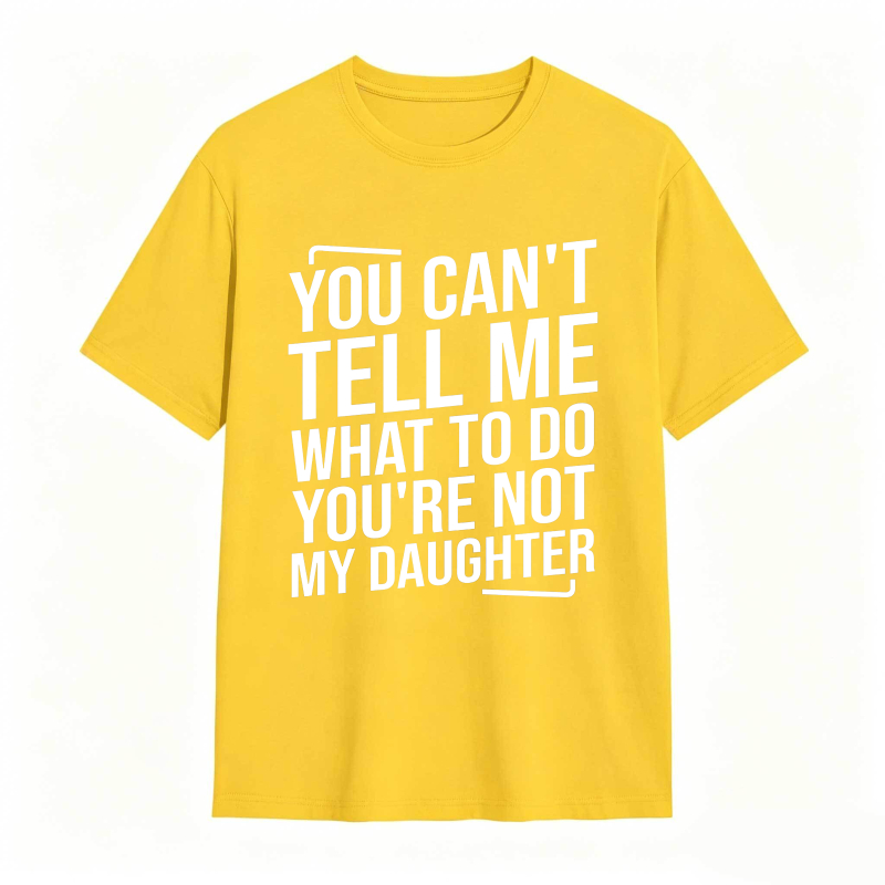 You Cant Tell Me What To Do Youre Not My Daughter Unisex Classic T-shirt