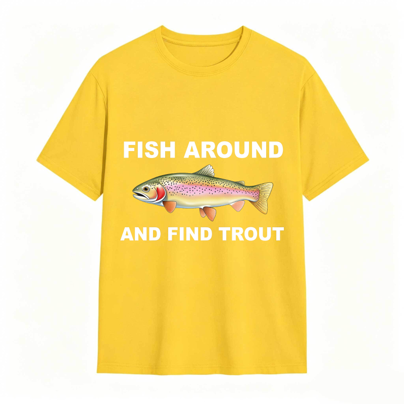 Fish Around and Find Trout Funny Fishing Lover Shirt