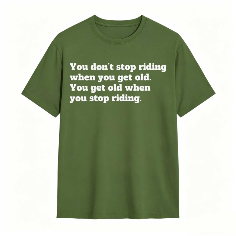 You Dont Stop Riding When You Get Old You Get Old When You Stop Riding T-shirt