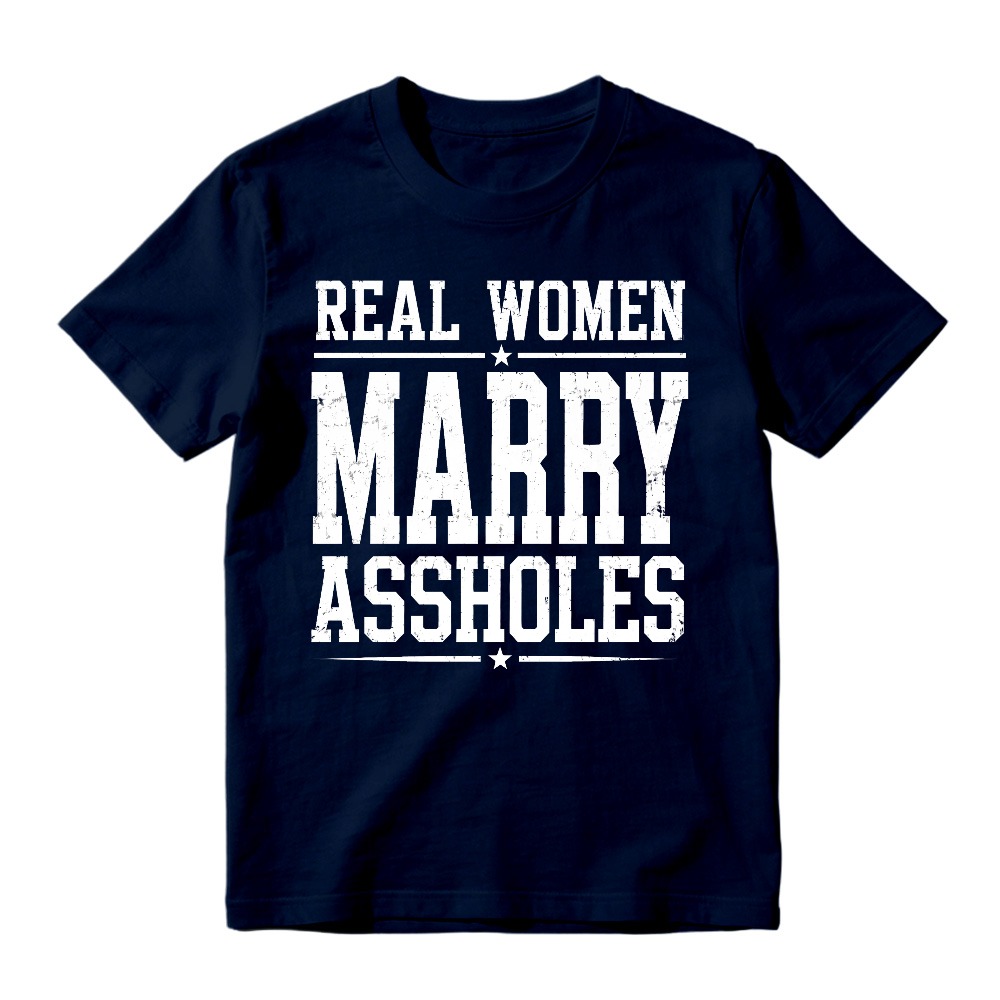 Real Women Marry Assholes Funny Quote Unisex Classic T-shirt
