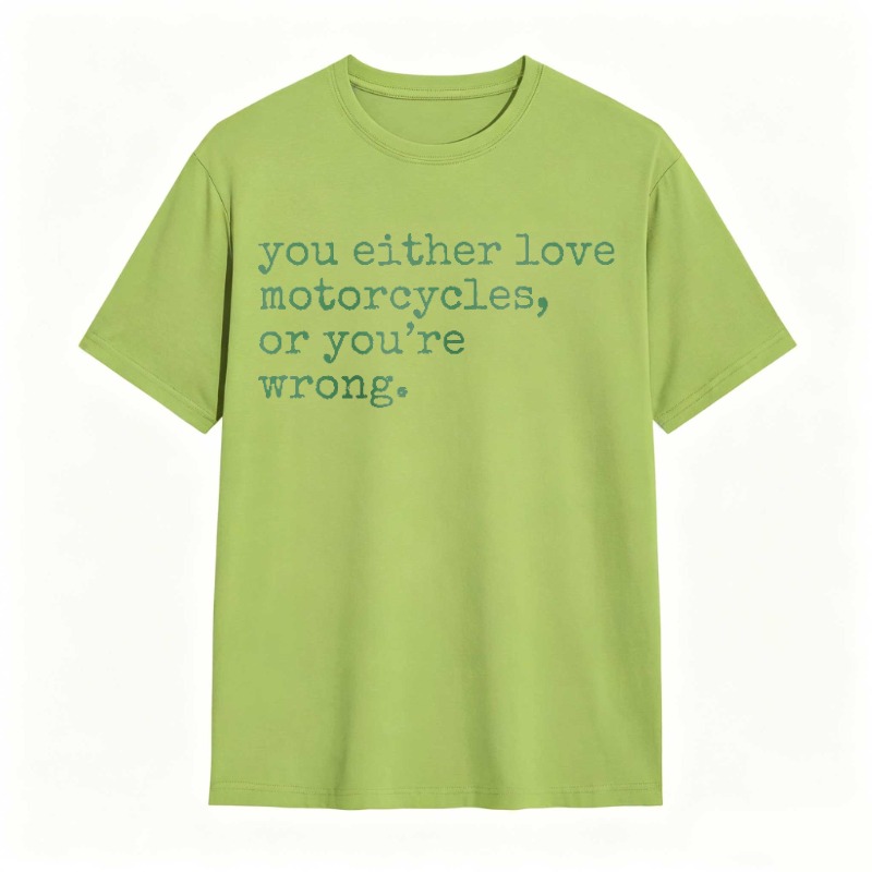 You Either Love Motorcycles Or Youre Wrong T-shirt