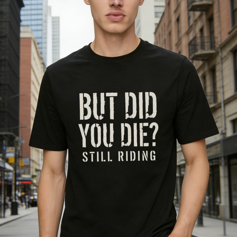 But Did You Die Still Riding T-shirt