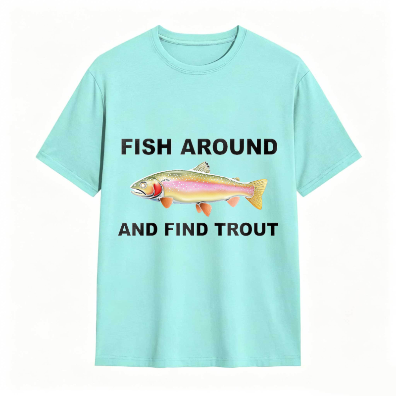 Fish Around and Find Trout Funny Fishing Lover Shirt