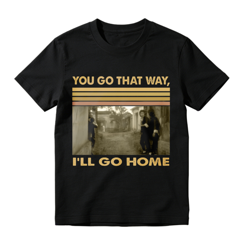 You Go That Way Ill Go Home Vintage Photo Print Unisex Classic T-shirt