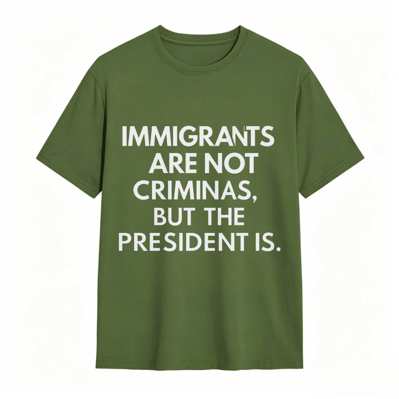 Immigrants Are Not Criminals But The President Is Funny Print T-shirt