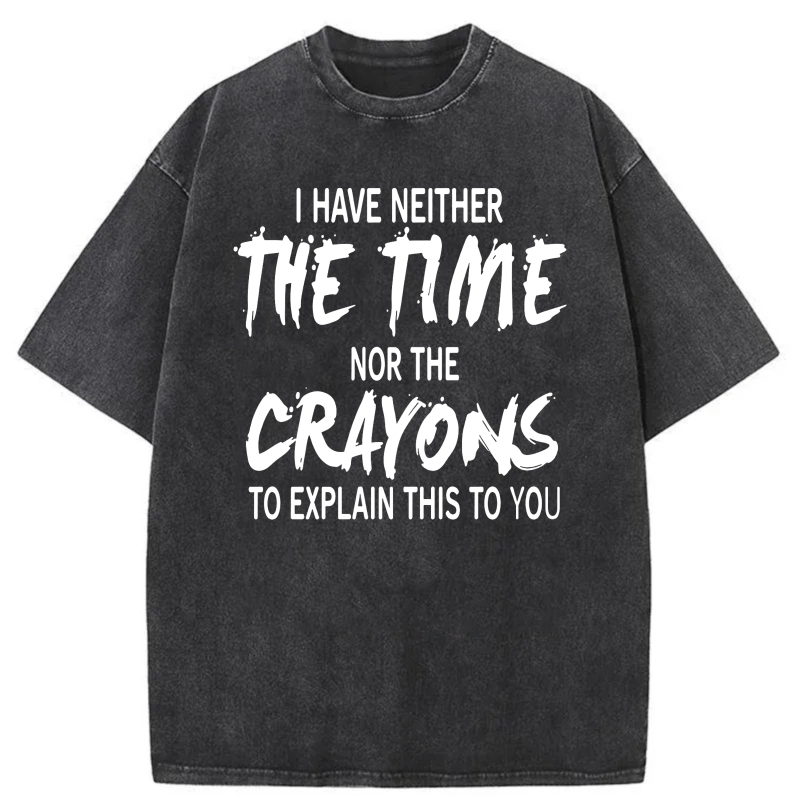 I Have Neither The Time Nor The Crayons To Explain This To You tshirt 100% cotton