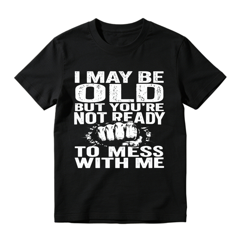 I May Be Old But Youre Not Ready To Mess With Me Unisex Classic T-shirt