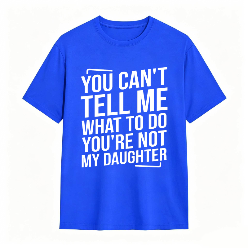 You Cant Tell Me What To Do Youre Not My Daughter Unisex Classic T-shirt