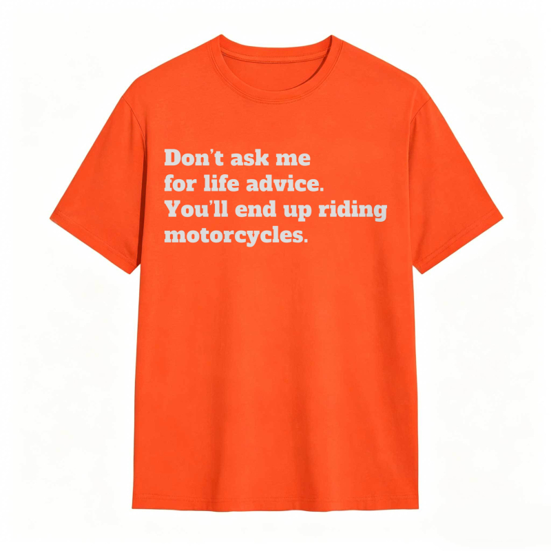 Dont Ask Me For Life Advice Youll End Up Riding Motorcycles T-shirt
