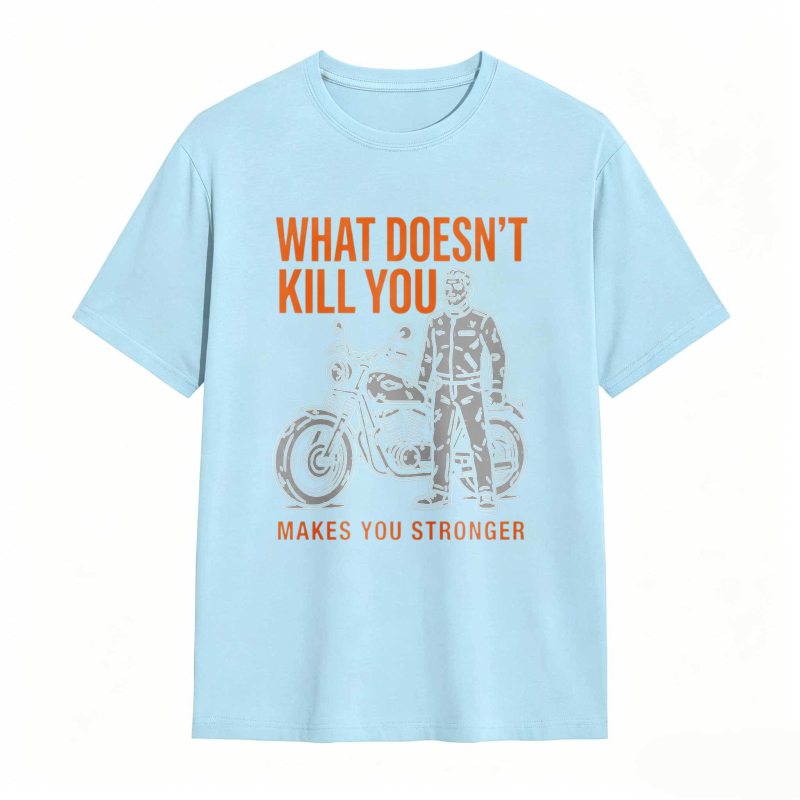 What Doesn't Kill You Makes You Stronger Motorcycle Man T-shirt