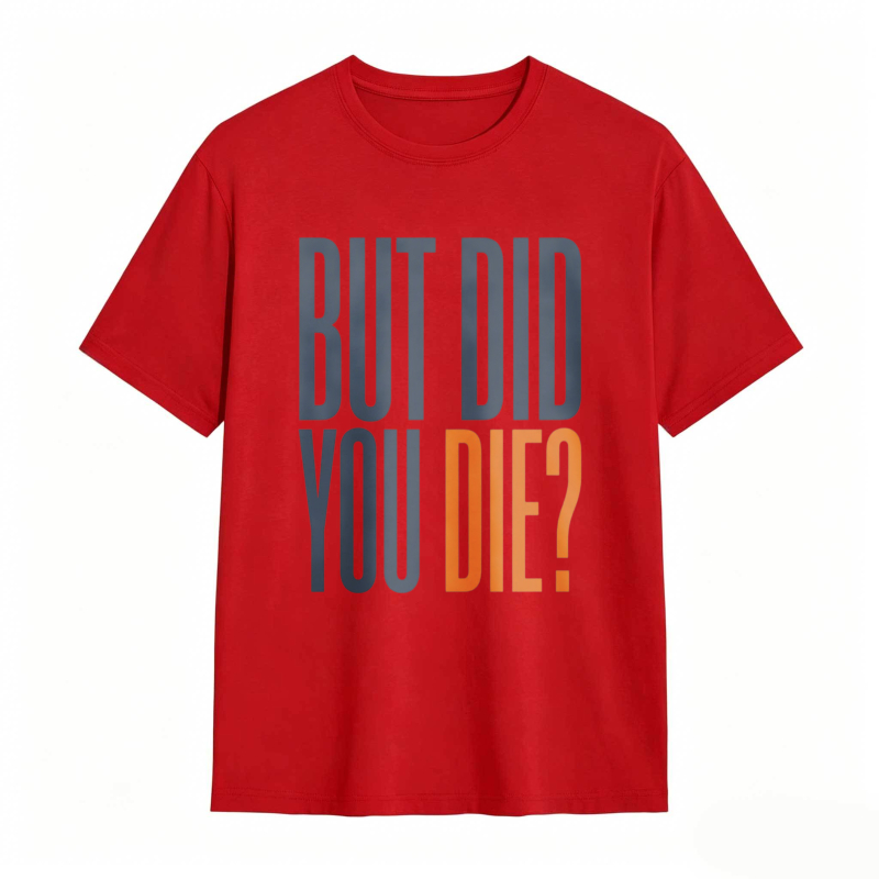 But Did You Die Text Design T-shirt