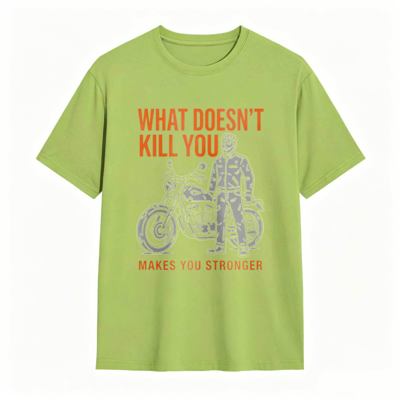 What Doesn't Kill You Makes You Stronger Motorcycle Man T-shirt