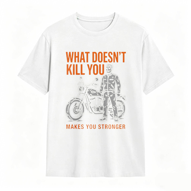 What Doesn't Kill You Makes You Stronger Motorcycle Man T-shirt