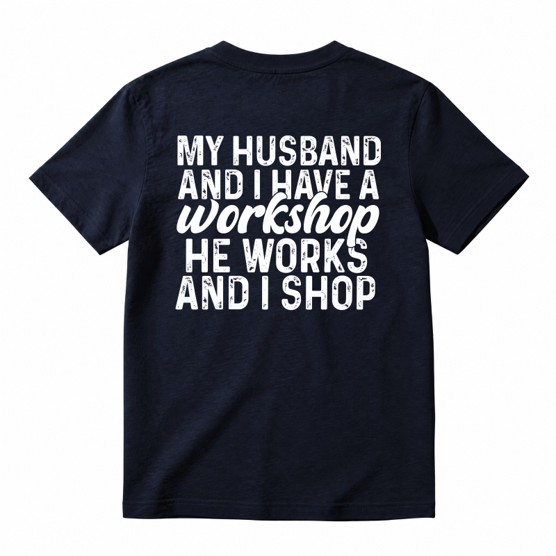 My Husband And I Have A Workshop He Works And I Shop T-shirt