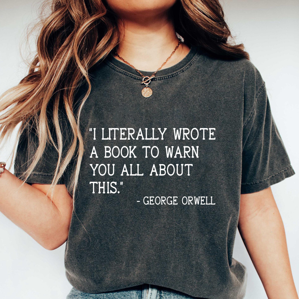 Wardrobecart I Literally Wrote A Book To Warn You All About This Quote By George Orwell Unisex Washed T-shirt
