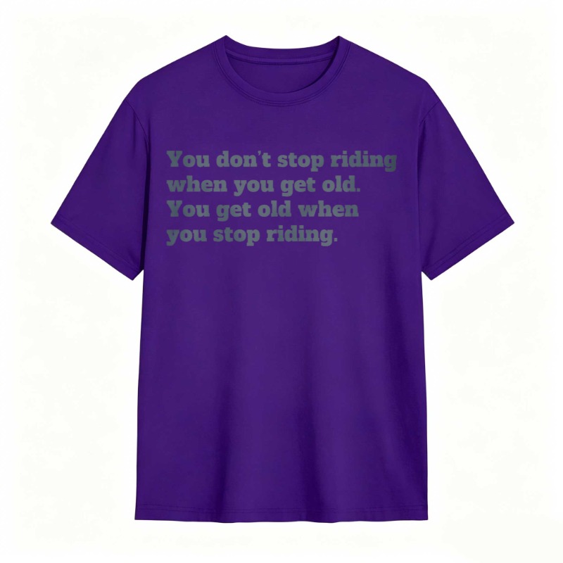 You Dont Stop Riding When You Get Old You Get Old When You Stop Riding T-shirt