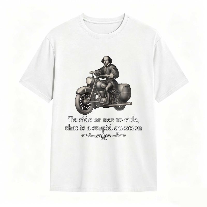 Motorcycle Rider With Quote To Ride Or Not To Ride That Is A Stupid Question T-shirt