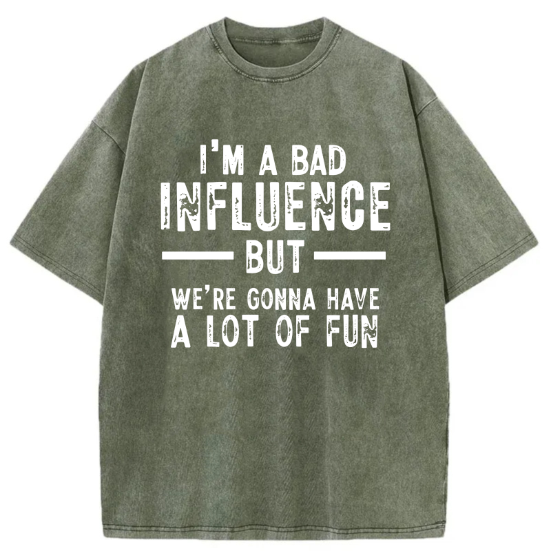 I'm A Bad Influence But We're Gonna Have A Lot Of Fun tshirt 100% cotton