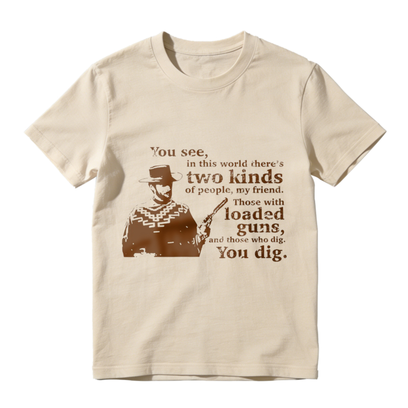 Western Movie Quote Two Kinds Of People Loaded Guns And Those Who Dig You Dig Graphic Unisex Classic T-shirt