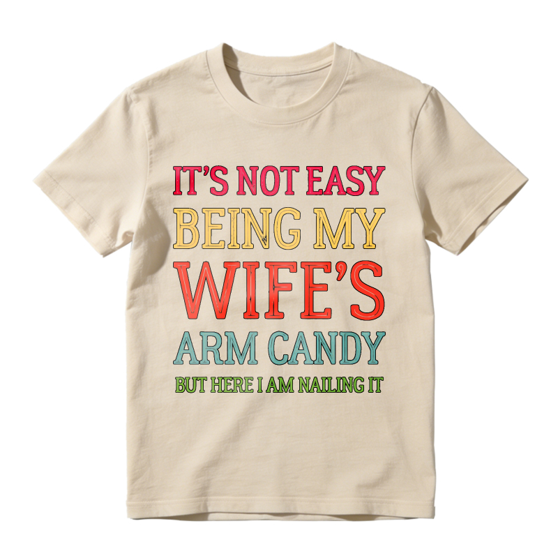 Its Not Easy Being My Wifes Arm Candy But Here I Am Nailing It Unisex Classic T-shirt