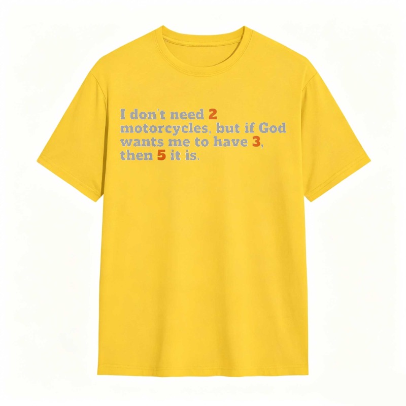 I Don't Need 2 Motorcycles But If God Wants Me To Have 3 Then 5 It Is T-shirt