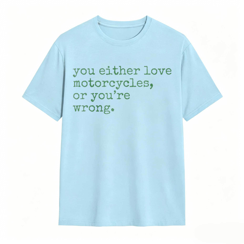 You Either Love Motorcycles Or Youre Wrong T-shirt