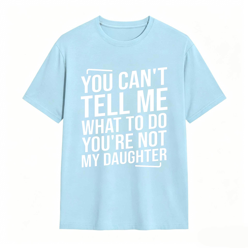 You Cant Tell Me What To Do Youre Not My Daughter Unisex Classic T-shirt
