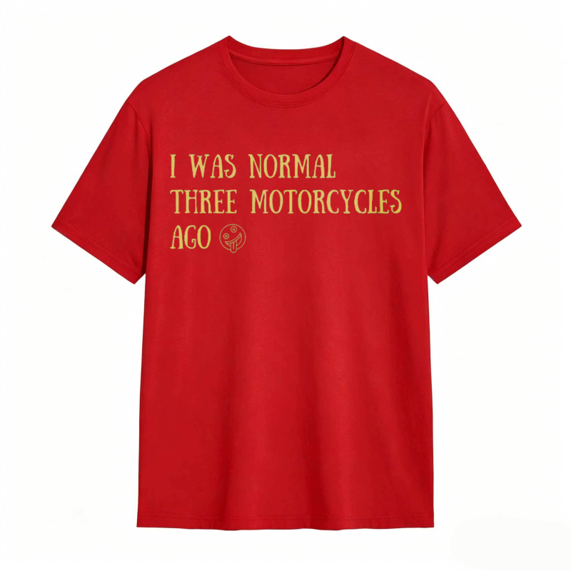 I Was Normal Three Motorcycles Ago T-shirt
